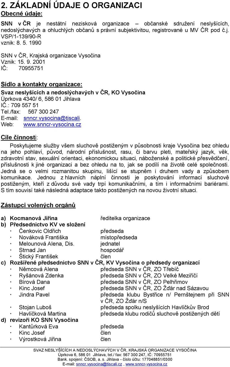 2001 IČ: 70955751 Sídlo a kontakty organizace: Svaz neslyšících a nedoslýchavých v ČR, KO Vysočina Úprkova 4340/ 6, 586 01 Jihlava IČ.: 709 557 51 Tel./fax: 567 300 247 E-mail: snncr.vysocina@tiscali.