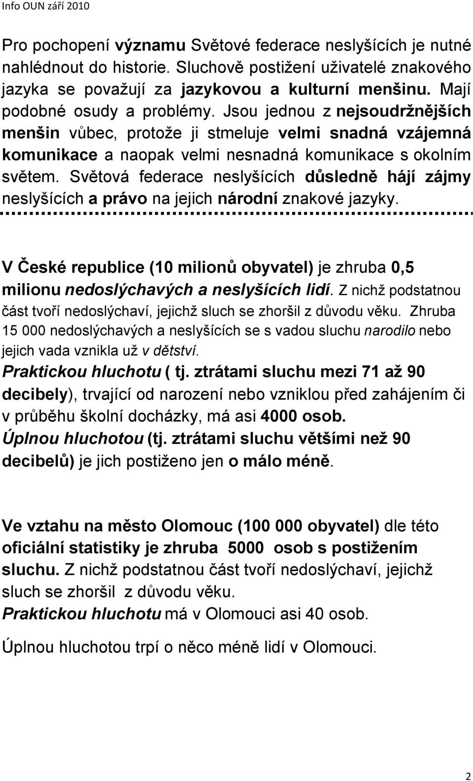 Světová federace neslyšících důsledně hájí zájmy neslyšících a právo na jejich národní znakové jazyky. V České republice (10 milionů obyvatel) je zhruba 0,5 milionu nedoslýchavých a neslyšících lidí.