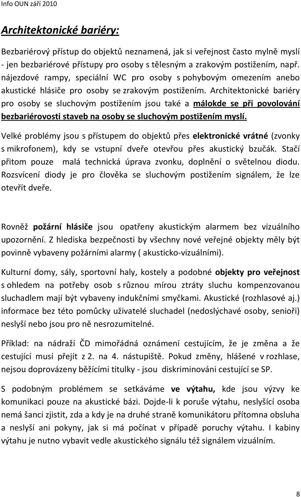 Architektonické bariéry pro osoby se sluchovým postižením jsou také a málokde se při povolování bezbariérovosti staveb na osoby se sluchovým postižením myslí.