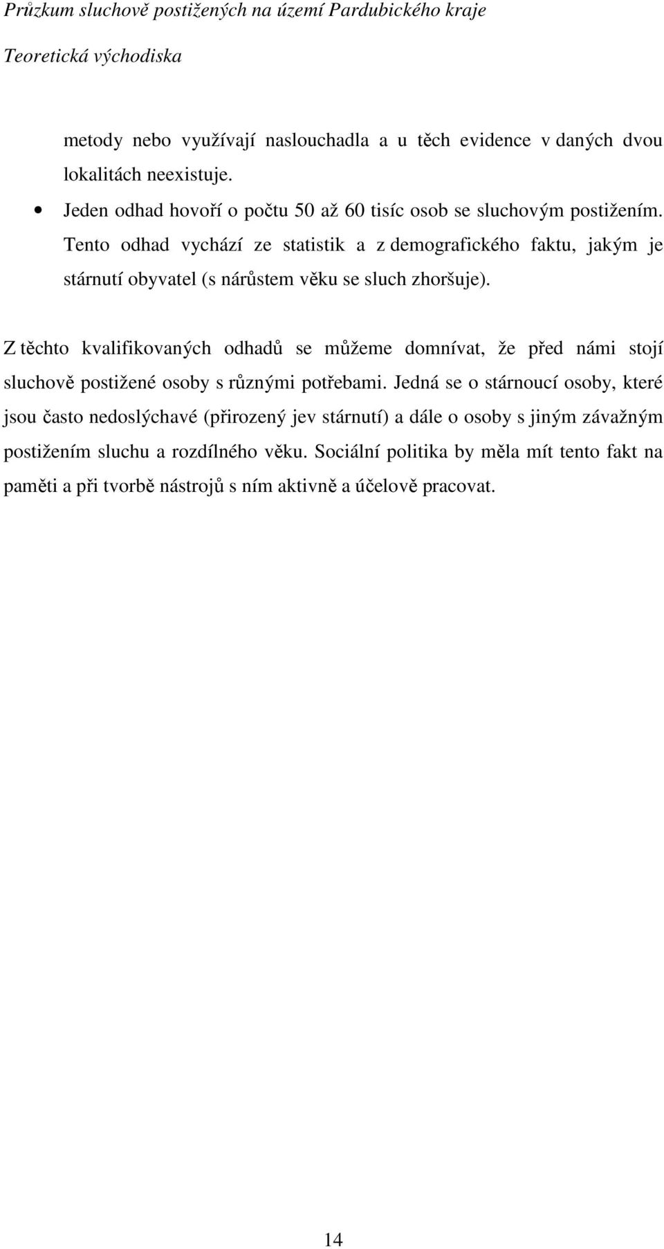 Tento odhad vychází ze statistik a z demografického faktu, jakým je stárnutí obyvatel (s nárůstem věku se sluch zhoršuje).