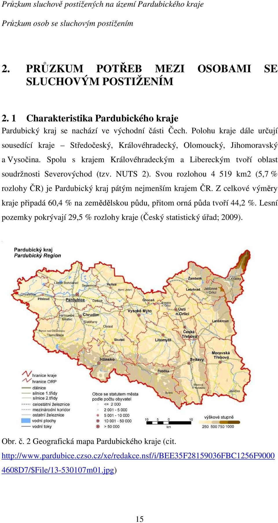 NUTS 2). Svou rozlohou 4 519 km2 (5,7 % rozlohy ČR) je Pardubický kraj pátým nejmenším krajem ČR. Z celkové výměry kraje připadá 60,4 % na zemědělskou půdu, přitom orná půda tvoří 44,2 %.