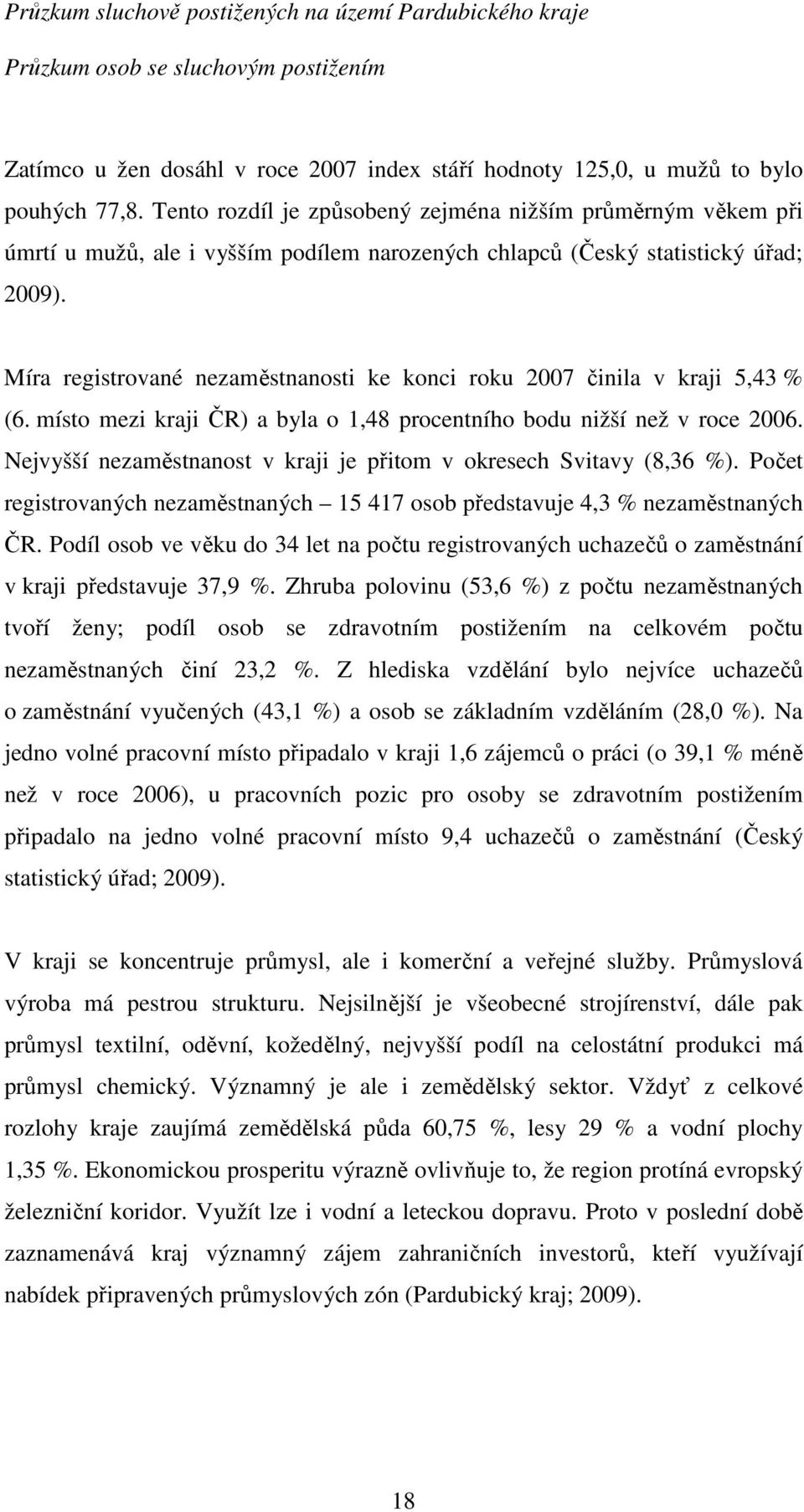 Míra registrované nezaměstnanosti ke konci roku 2007 činila v kraji 5,43 % (6. místo mezi kraji ČR) a byla o 1,48 procentního bodu nižší než v roce 2006.