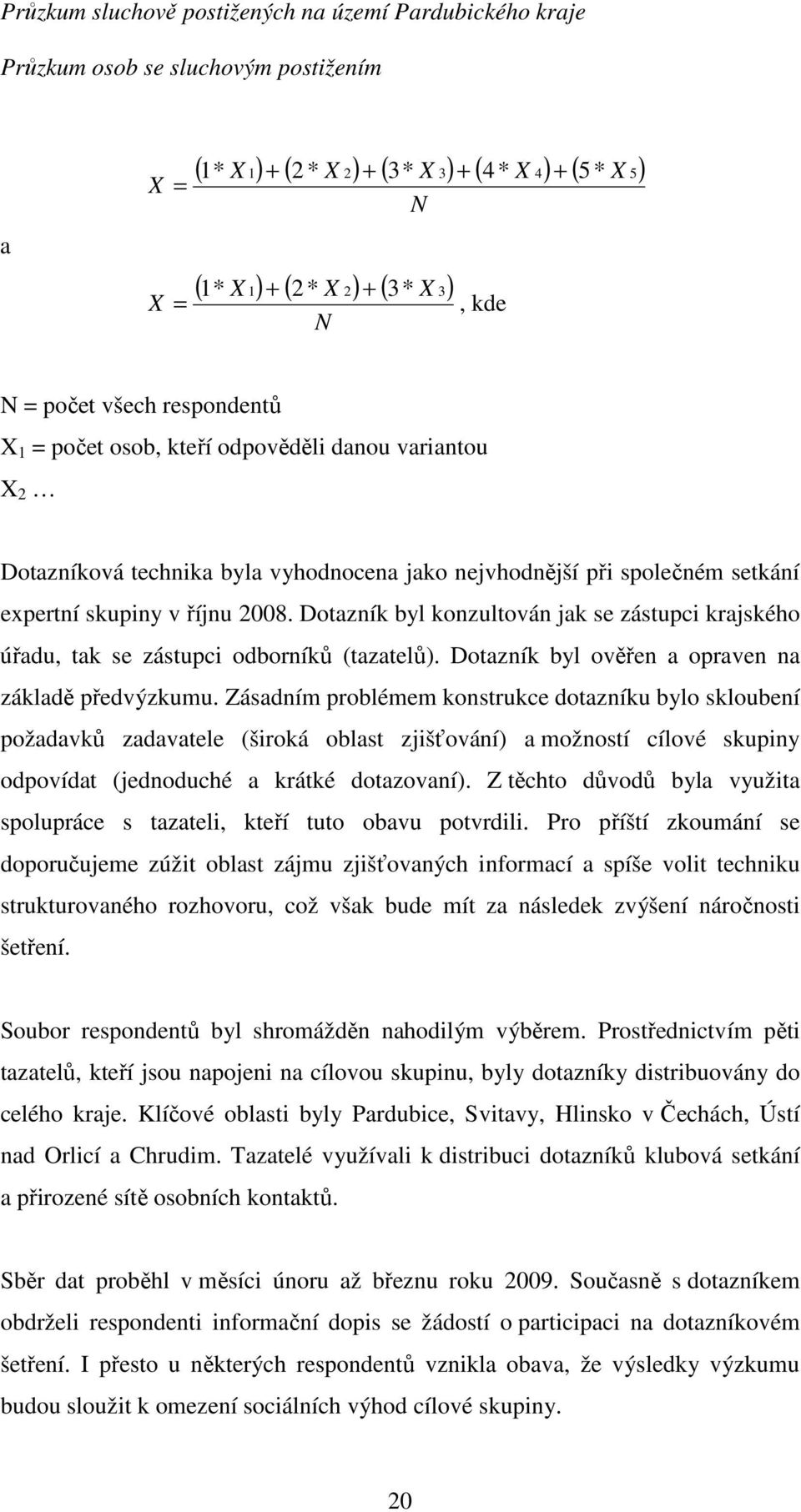 Dotazník byl konzultován jak se zástupci krajského úřadu, tak se zástupci odborníků (tazatelů). Dotazník byl ověřen a opraven na základě předvýzkumu.