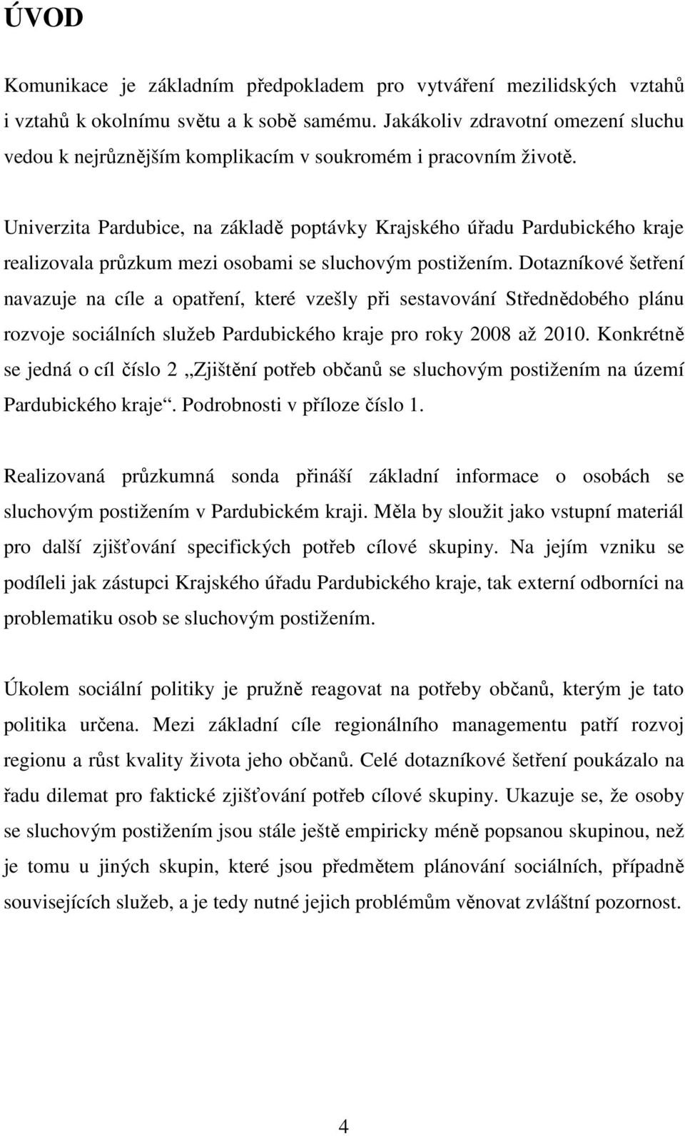 Univerzita Pardubice, na základě poptávky Krajského úřadu Pardubického kraje realizovala průzkum mezi osobami se sluchovým postižením.