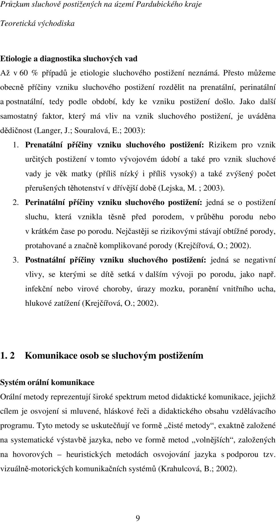 Jako další samostatný faktor, který má vliv na vznik sluchového postižení, je uváděna dědičnost (Langer, J.; Souralová, E.; 2003): 1.