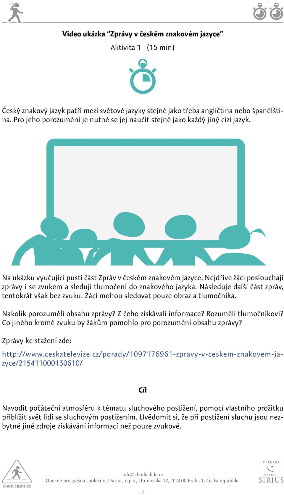 Nejdříve žáci poslouchají zprávy i se zvukem a sledují tlumočení do znakového jazyka. Následuje další část zpráv, tentokrát však bez zvuku. Žáci mohou sledovat pouze obraz a tlumočníka.