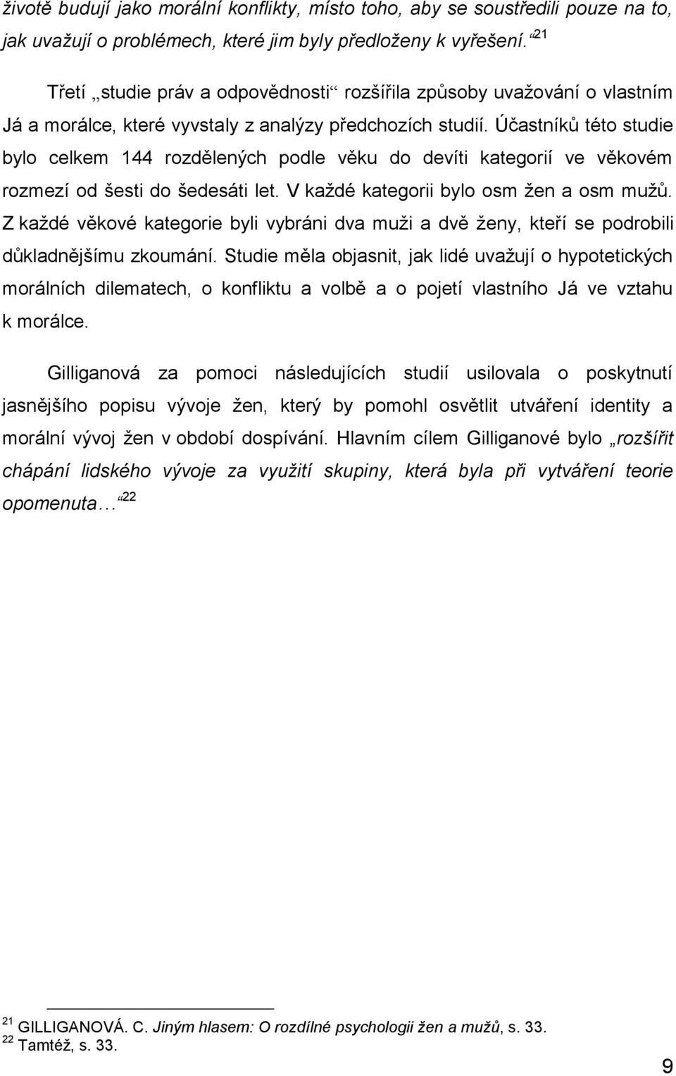 Účastníků této studie bylo celkem 144 rozdělených podle věku do devíti kategorií ve věkovém rozmezí od šesti do šedesáti let. V každé kategorii bylo osm žen a osm mužů.