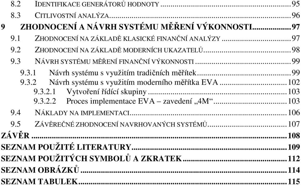 .. 102 9.3.2.1 Vytvoření řídící skupiny... 103 9.3.2.2 Proces implementace EVA zavedení 4M... 103 9.4 NÁKLADY NA IMPLEMENTACI... 106 9.