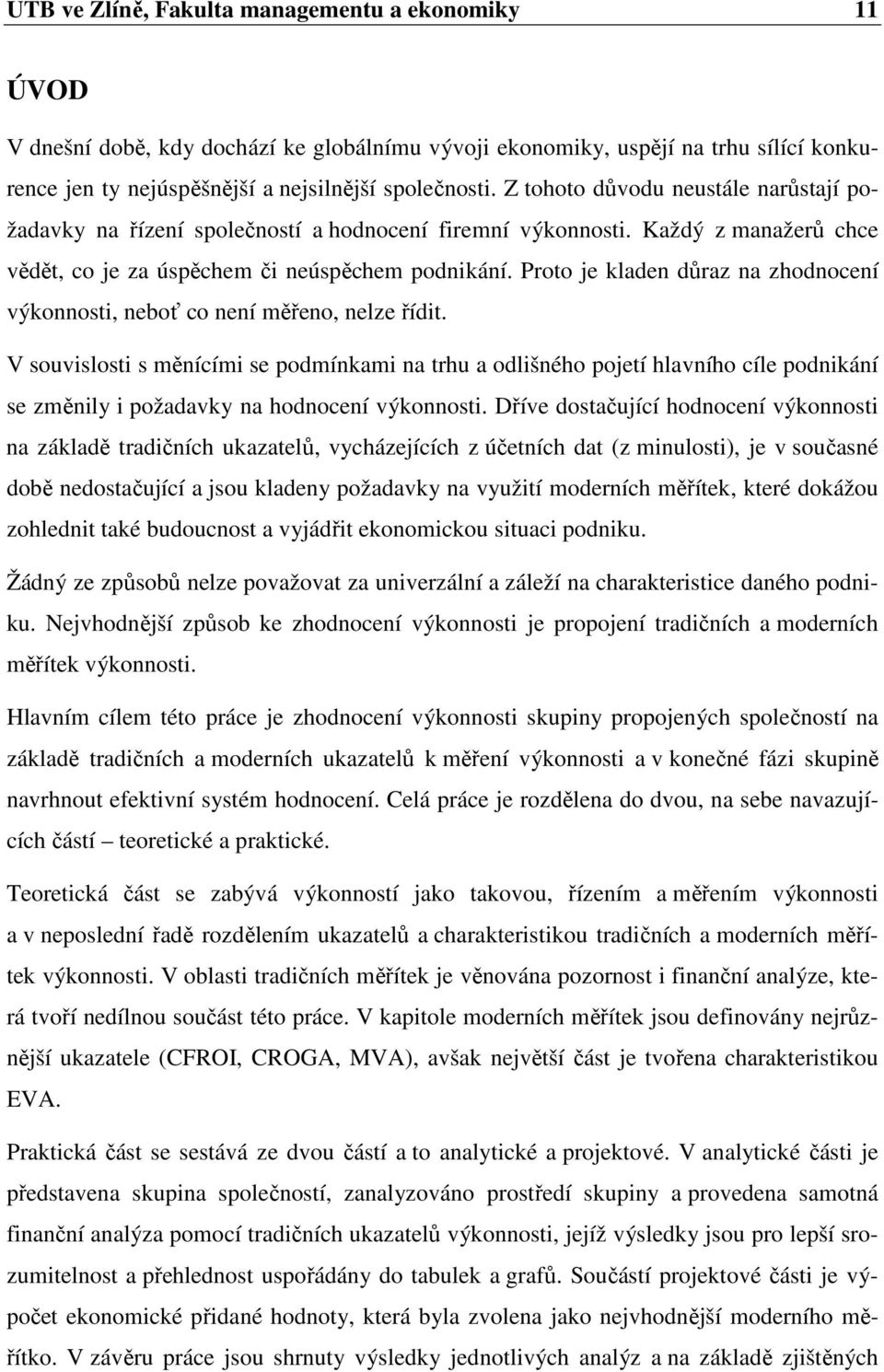 Proto je kladen důraz na zhodnocení výkonnosti, neboť co není měřeno, nelze řídit.
