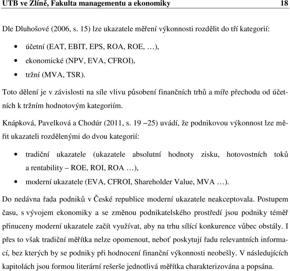 Toto dělení je v závislosti na síle vlivu působení finančních trhů a míře přechodu od účetních k tržním hodnotovým kategoriím. Knápková, Pavelková a Chodúr (2011, s.