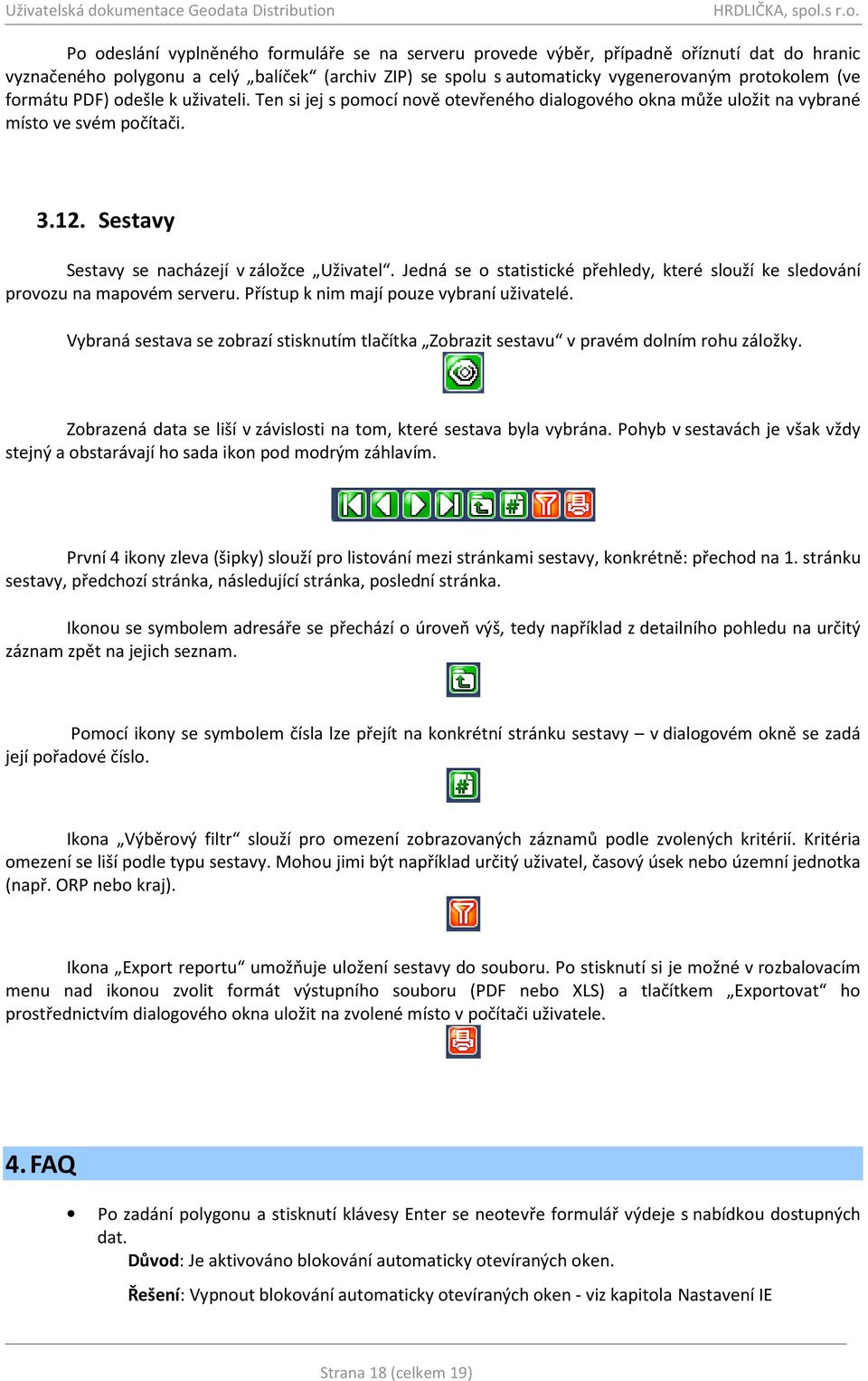 Jedná se o statistické přehledy, které slouží ke sledování provozu na mapovém serveru. Přístup k nim mají pouze vybraní uživatelé.