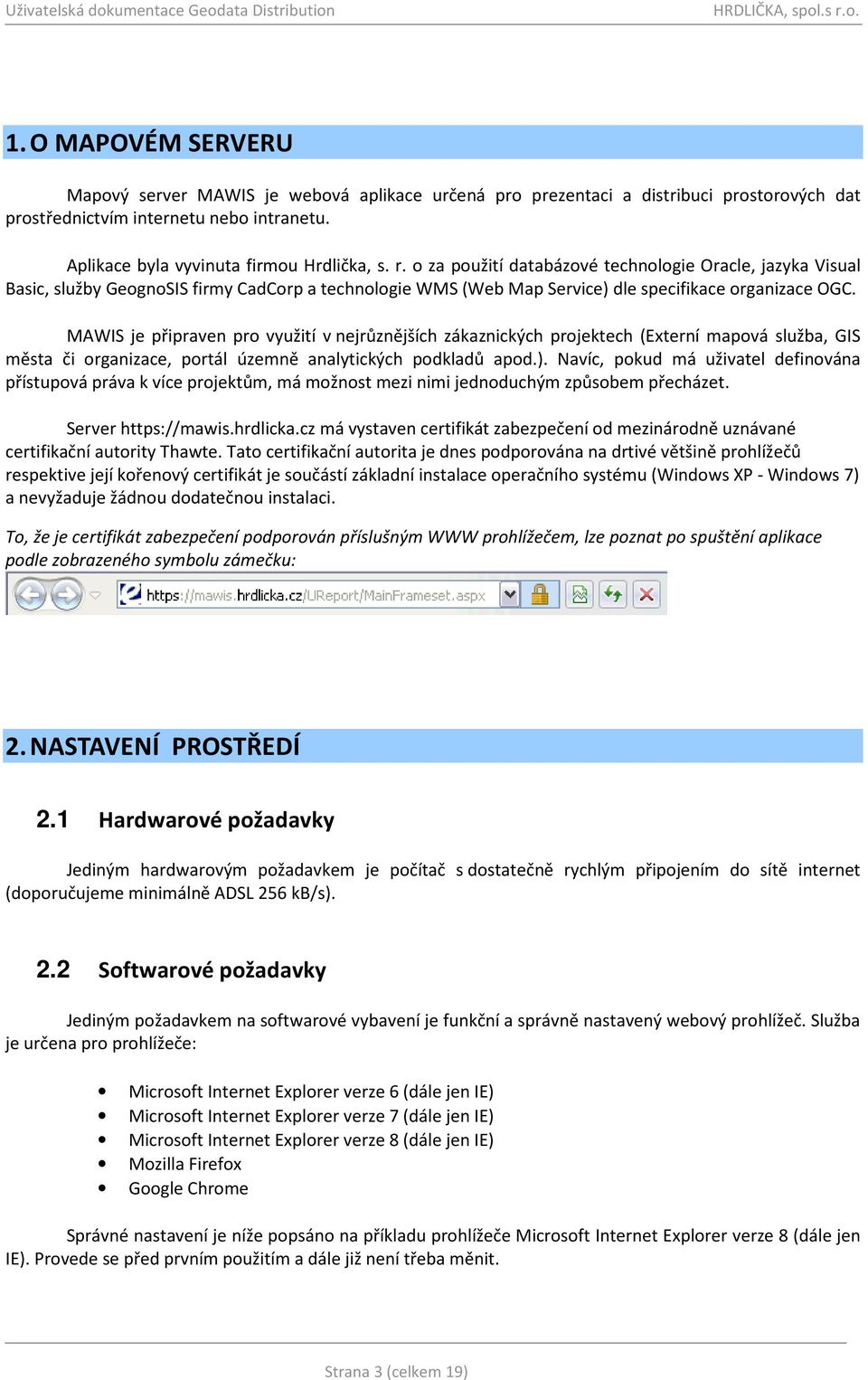 MAWIS je připraven pro využití v nejrůznějších zákaznických projektech (Externí mapová služba, GIS města či organizace, portál územně analytických podkladů apod.).