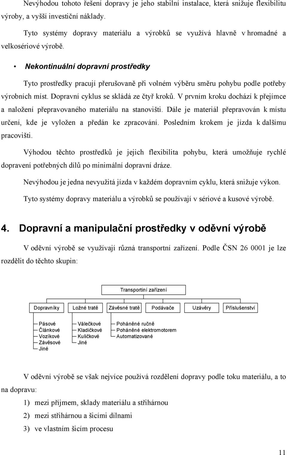 Nekontinuální dopravní prostředky Tyto prostředky pracují přerušovaně při volném výběru směru pohybu podle potřeby výrobních míst. Dopravní cyklus se skládá ze čtyř kroků.