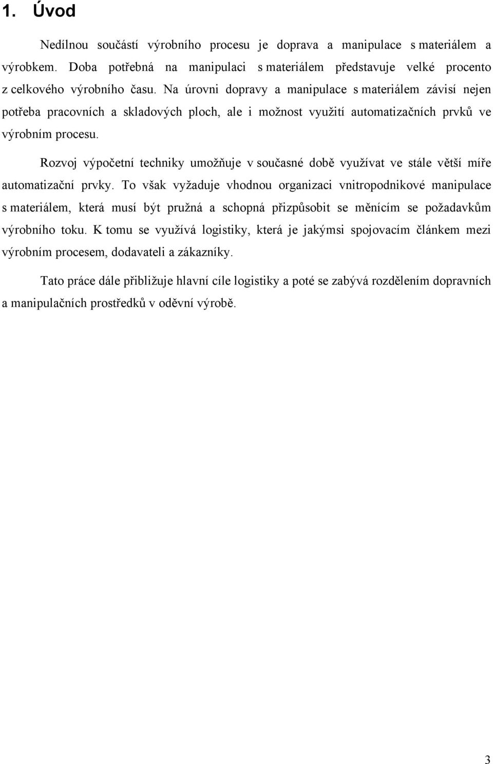 Rozvoj výpočetní techniky umožňuje v současné době využívat ve stále větší míře automatizační prvky.