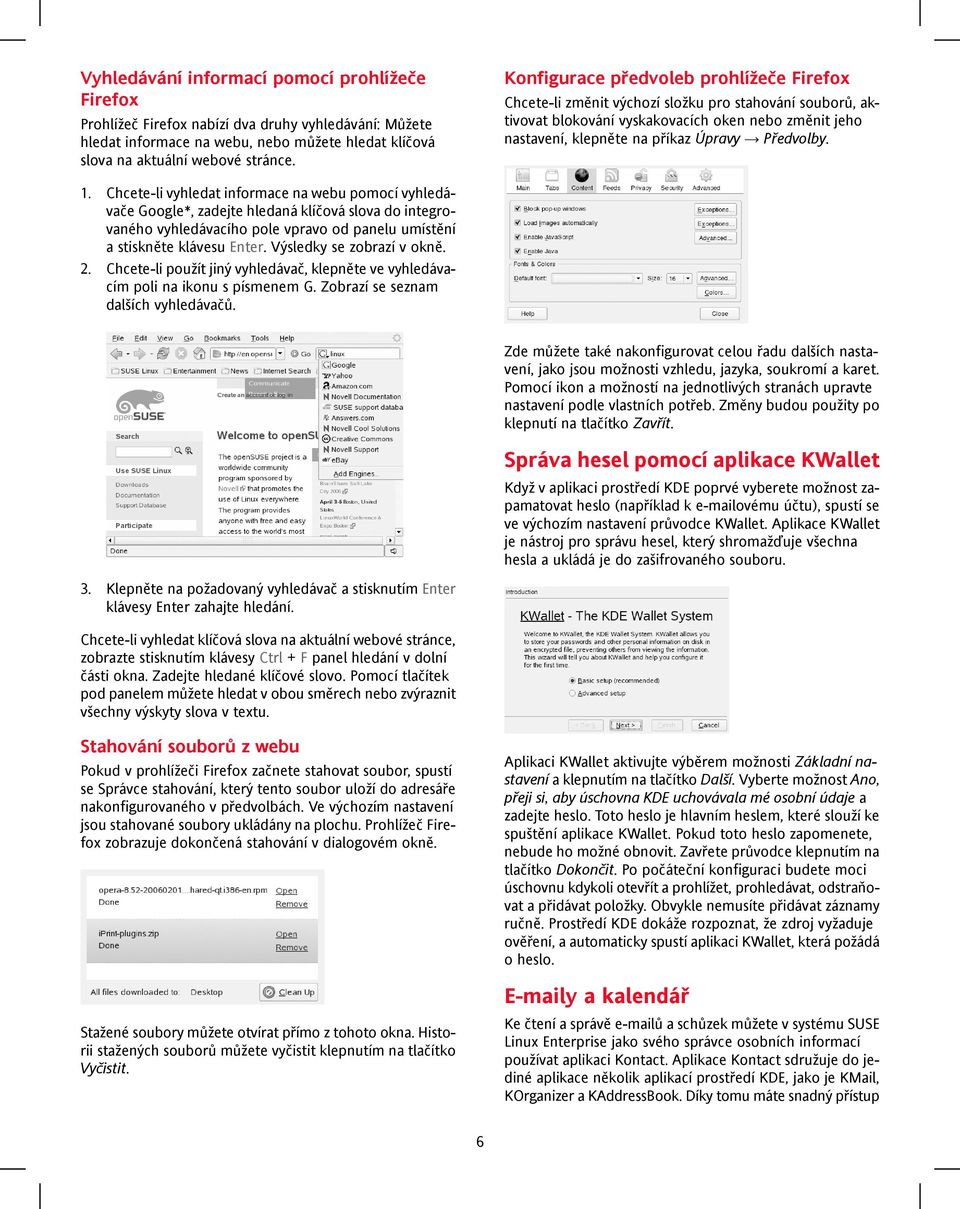 1. Chcete-li vyhledat informace na webu pomocí vyhledávače Google*, zadejte hledaná klíčová slova do integrovaného vyhledávacího pole vpravo od panelu umístění a stiskněte klávesu Enter.