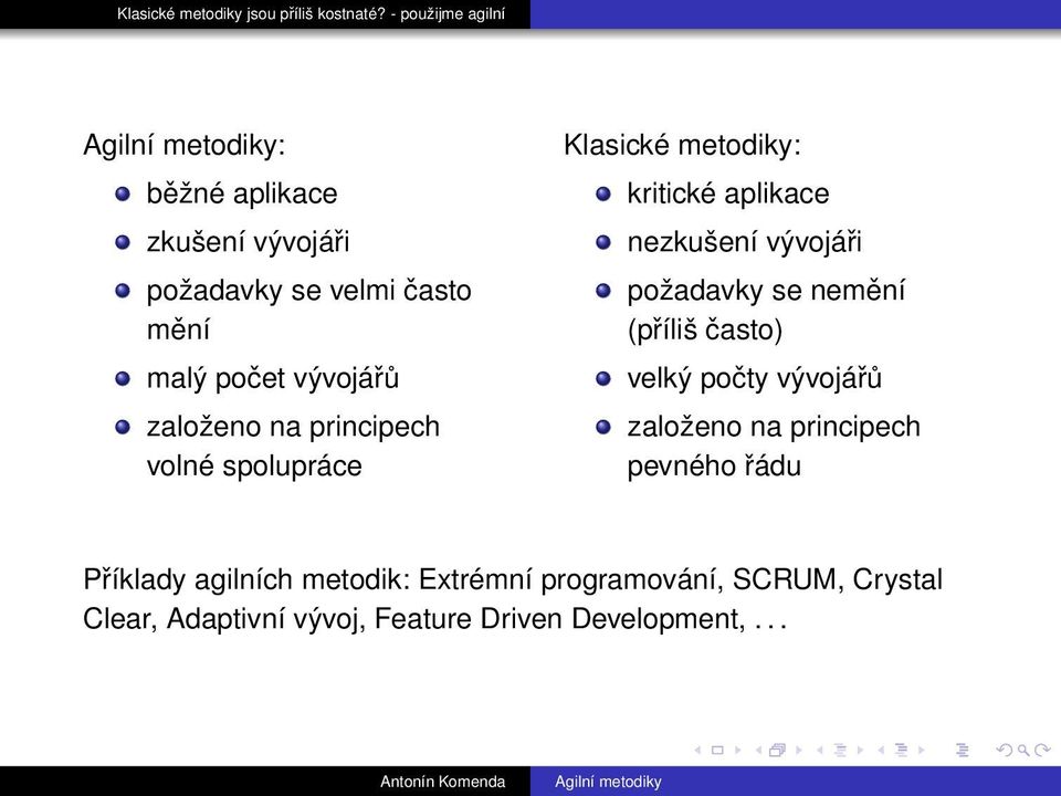 nemění (příliš často) velký počty vývojářů založeno na principech pevného řádu Příklady agilních