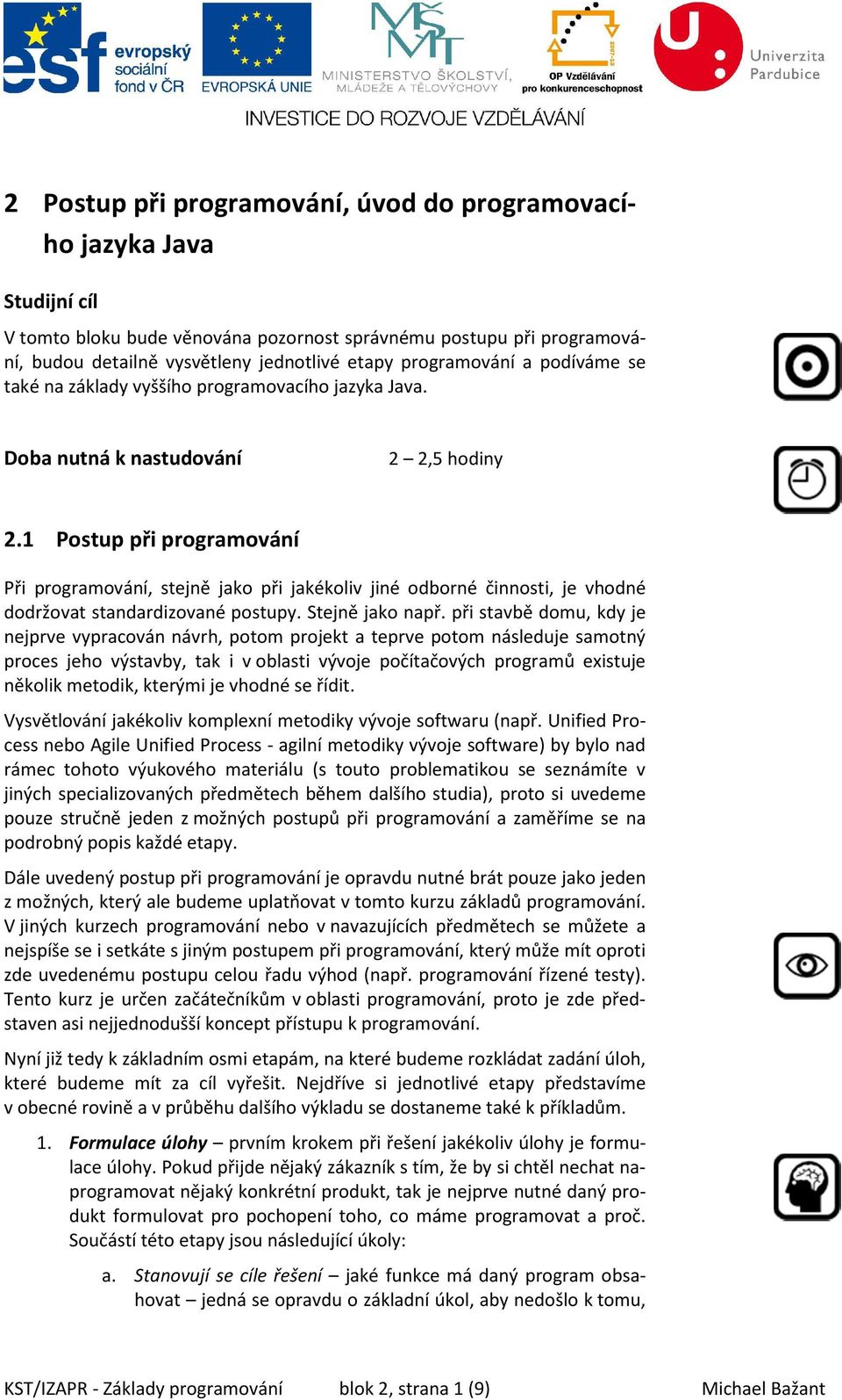 1 Postup při programování Při programování, stejně jako při jakékoliv jiné odborné činnosti, je vhodné dodržovat standardizované postupy. Stejně jako např.