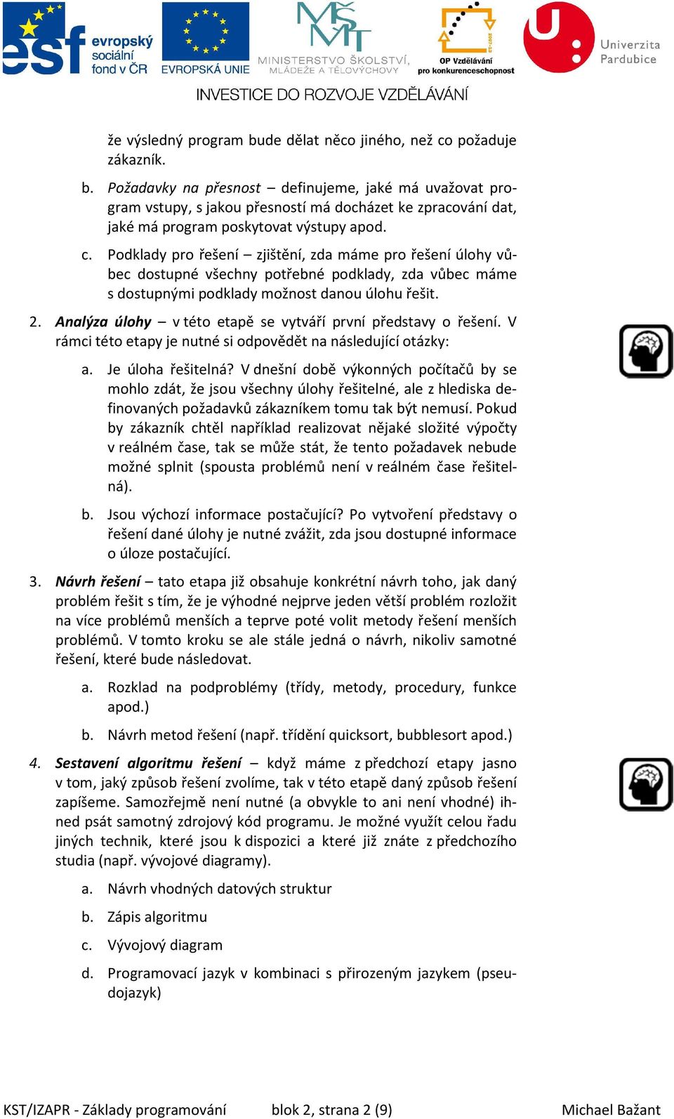 Analýza úlohy v této etapě se vytváří první představy o řešení. V rámci této etapy je nutné si odpovědět na následující otázky: a. Je úloha řešitelná?
