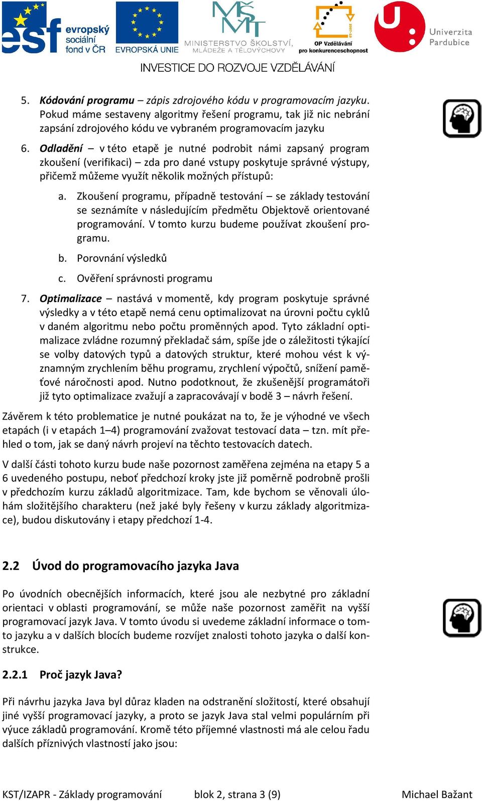 Zkoušení programu, případně testování se základy testování se seznámíte v následujícím předmětu Objektově orientované programování. V tomto kurzu budeme používat zkoušení programu. b. Porovnání výsledků c.