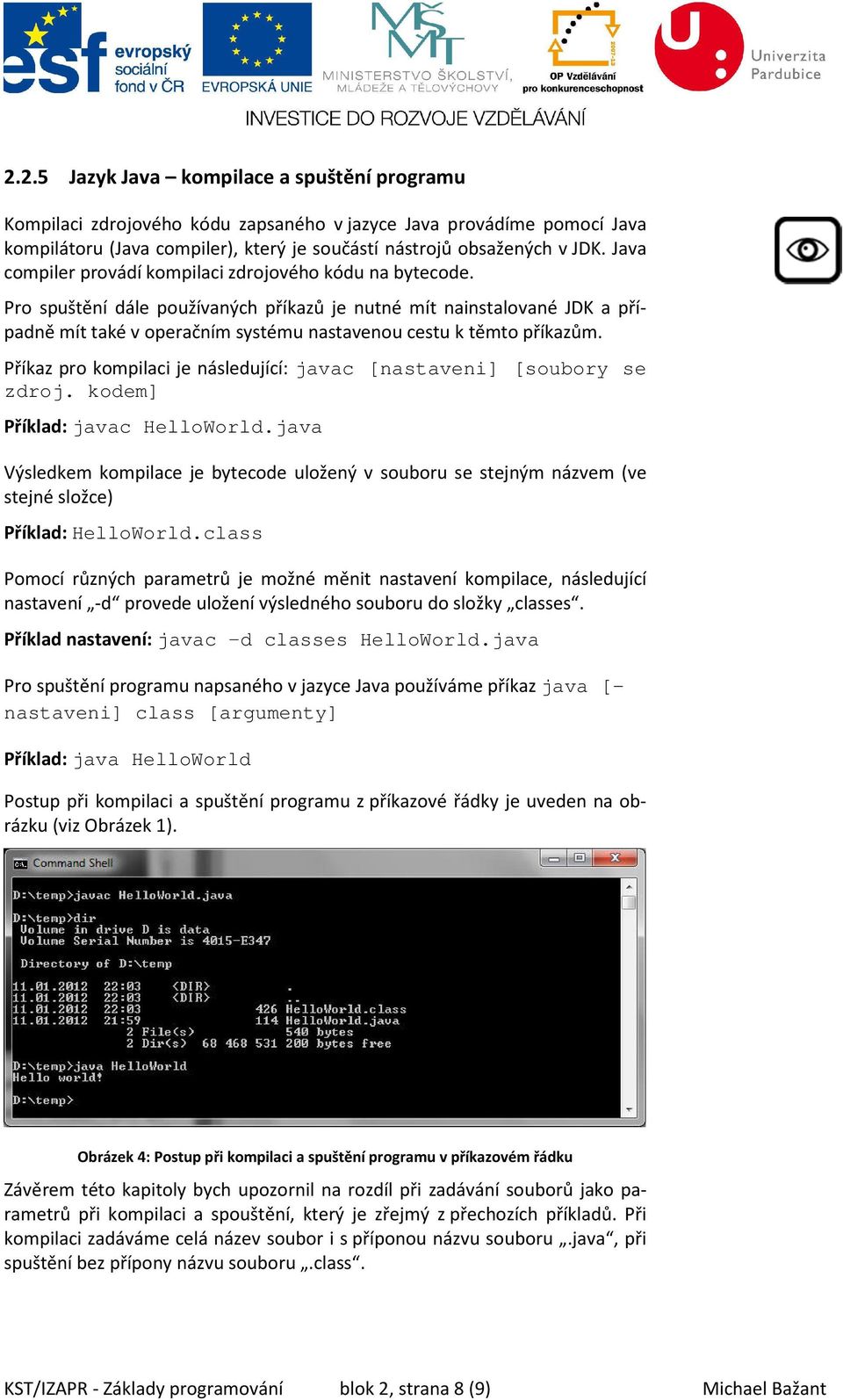 Pro spuštění dále používaných příkazů je nutné mít nainstalované JDK a případně mít také v operačním systému nastavenou cestu k těmto příkazům.