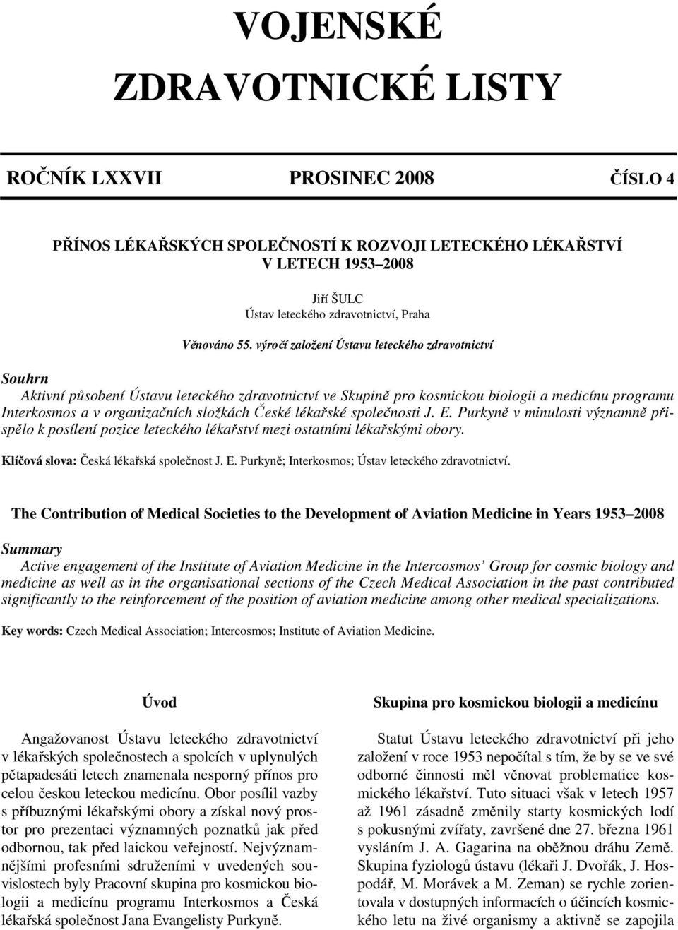 České lékařské společnosti J. E. Purkyně v minulosti významně přispělo k posílení pozice leteckého lékařství mezi ostatními lékařskými obory. Klíčová slova: Česká lékařská společnost J. E. Purkyně; Interkosmos; Ústav leteckého zdravotnictví.