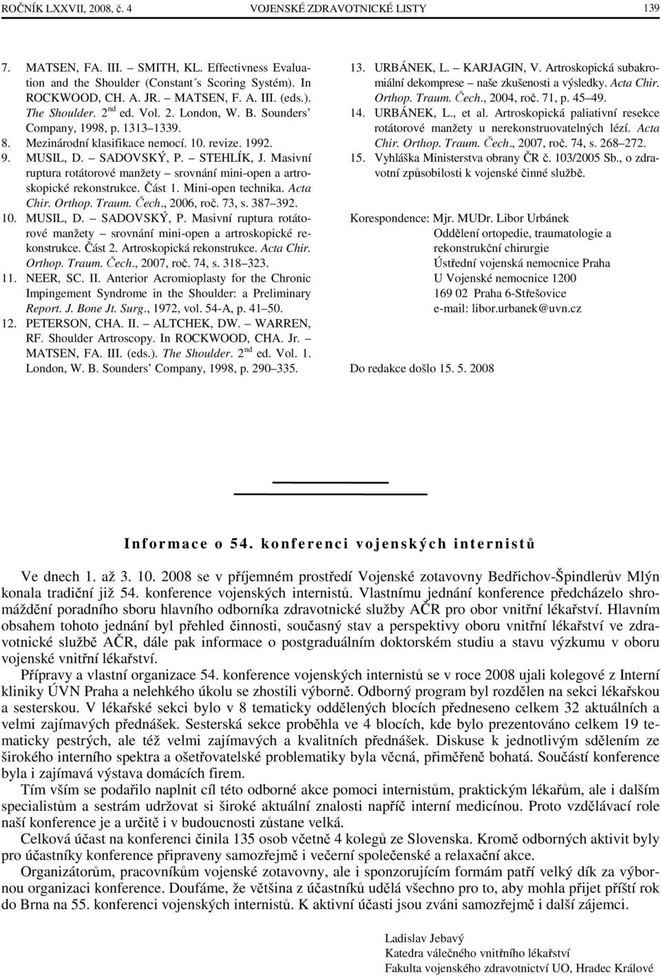Masivní ruptura rotátorové manžety srovnání mini-open a artroskopické rekonstrukce. Část 1. Mini-open technika. Acta Chir. Orthop. Traum. Čech., 2006, roč. 73, s. 387 392. 10. MUSIL, D. SADOVSKÝ, P.