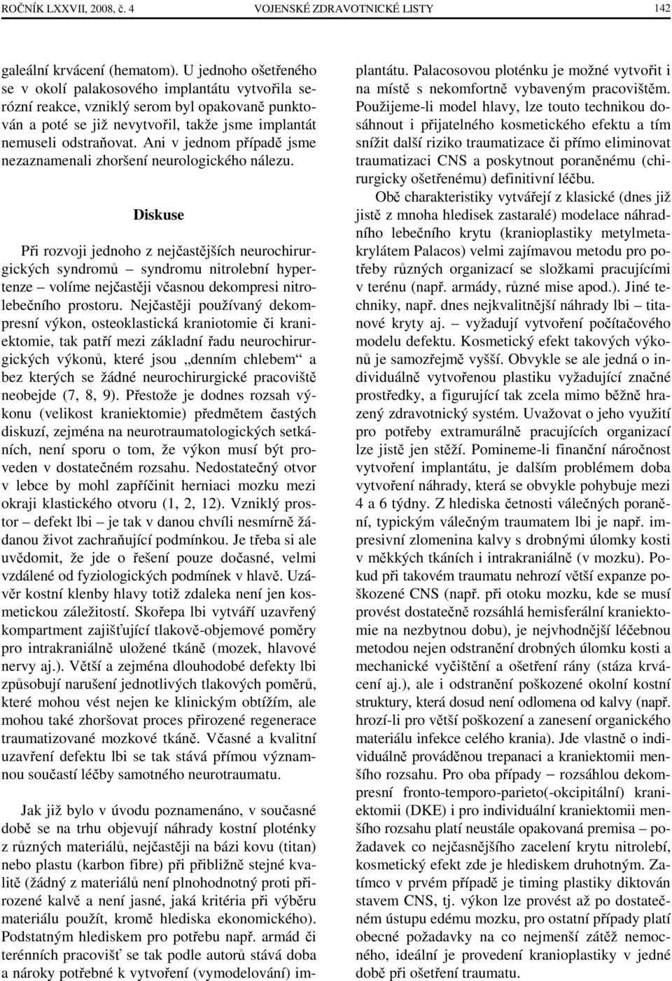Ani v jednom případě jsme nezaznamenali zhoršení neurologického nálezu.