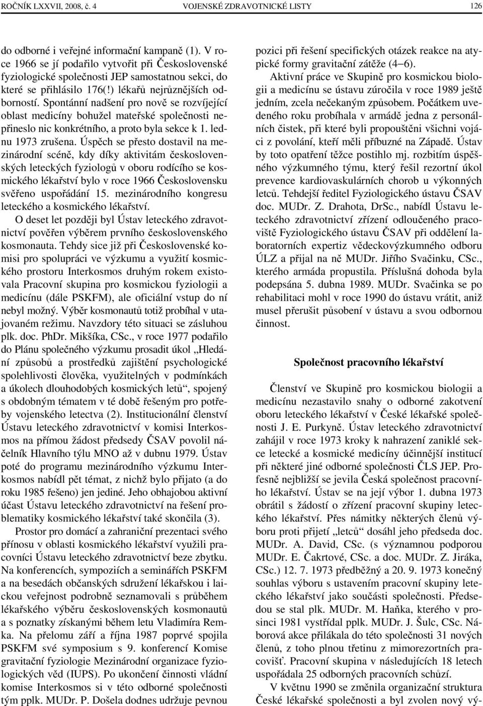 Spontánní nadšení pro nově se rozvíjející oblast medicíny bohužel mateřské společnosti nepřineslo nic konkrétního, a proto byla sekce k 1. lednu 1973 zrušena.