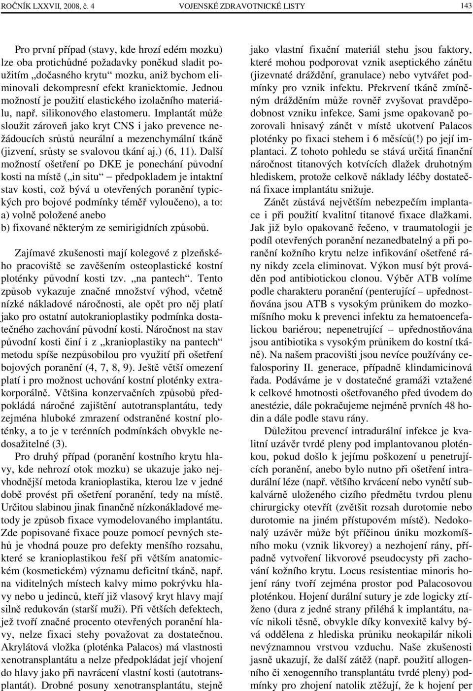 kraniektomie. Jednou možností je použití elastického izolačního materiálu, např. silikonového elastomeru.