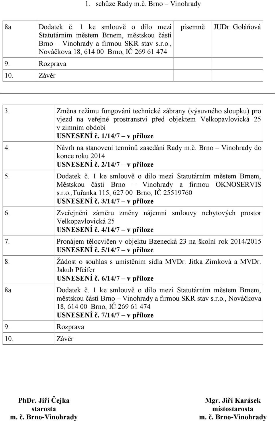 Návrh na stanovení termínů zasedání Rady m.č. Brno Vinohrady do konce roku 2014 USNESENÍ č. 2/14/7 v příloze 5. Dodatek č.