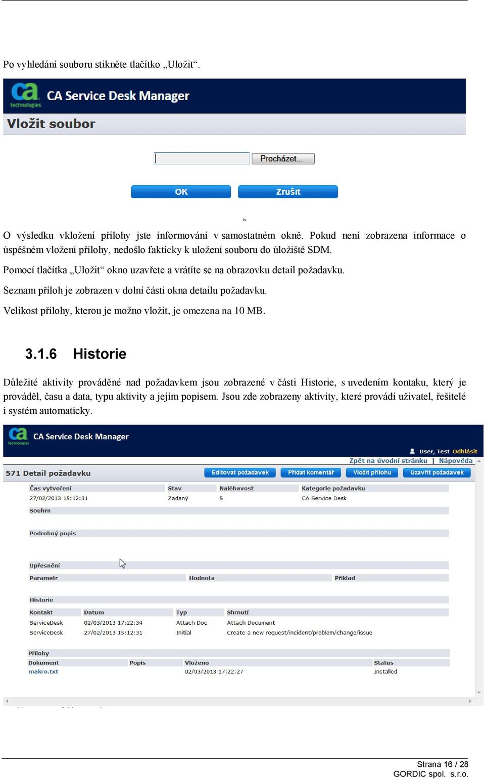 Pomocí tlačítka Uložit okno uzavřete a vrátíte se na obrazovku detail požadavku. Seznam příloh je zobrazen v dolní části okna detailu požadavku.