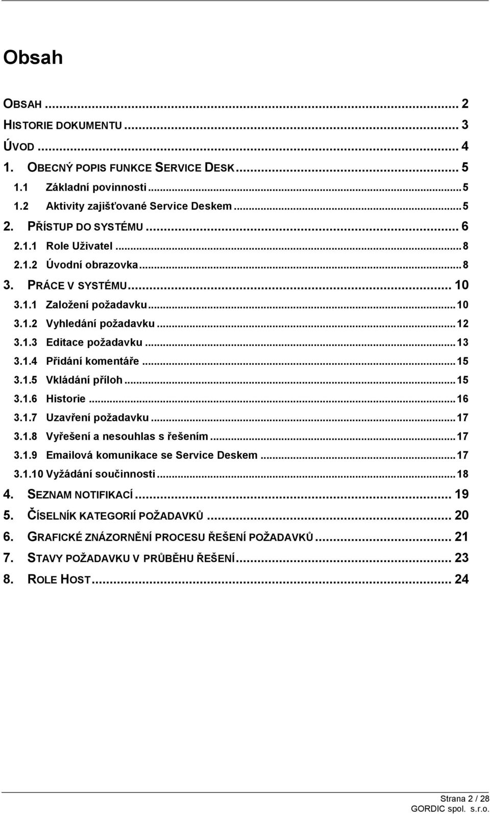 .. 15 3.1.6 Historie... 16 3.1.7 Uzavření požadavku... 17 3.1.8 Vyřešení a nesouhlas s řešením... 17 3.1.9 Emailová komunikace se Service Deskem... 17 3.1.10 Vyžádání součinnosti... 18 4.