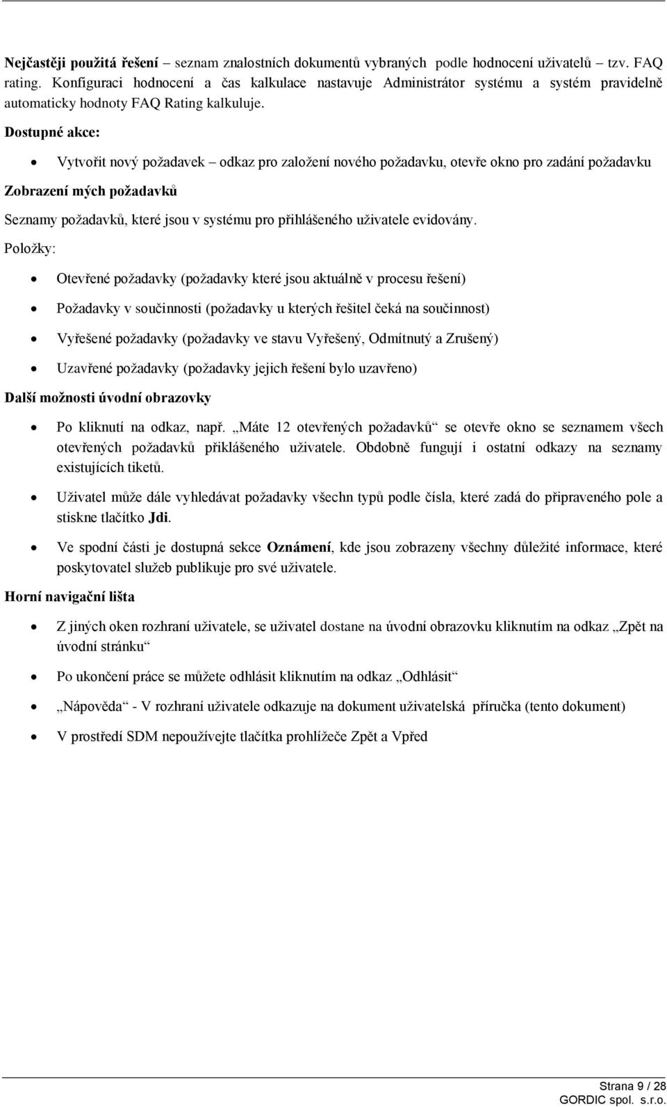 Dostupné akce: Vytvořit nový požadavek odkaz pro založení nového požadavku, otevře okno pro zadání požadavku Zobrazení mých požadavků Seznamy požadavků, které jsou v systému pro přihlášeného