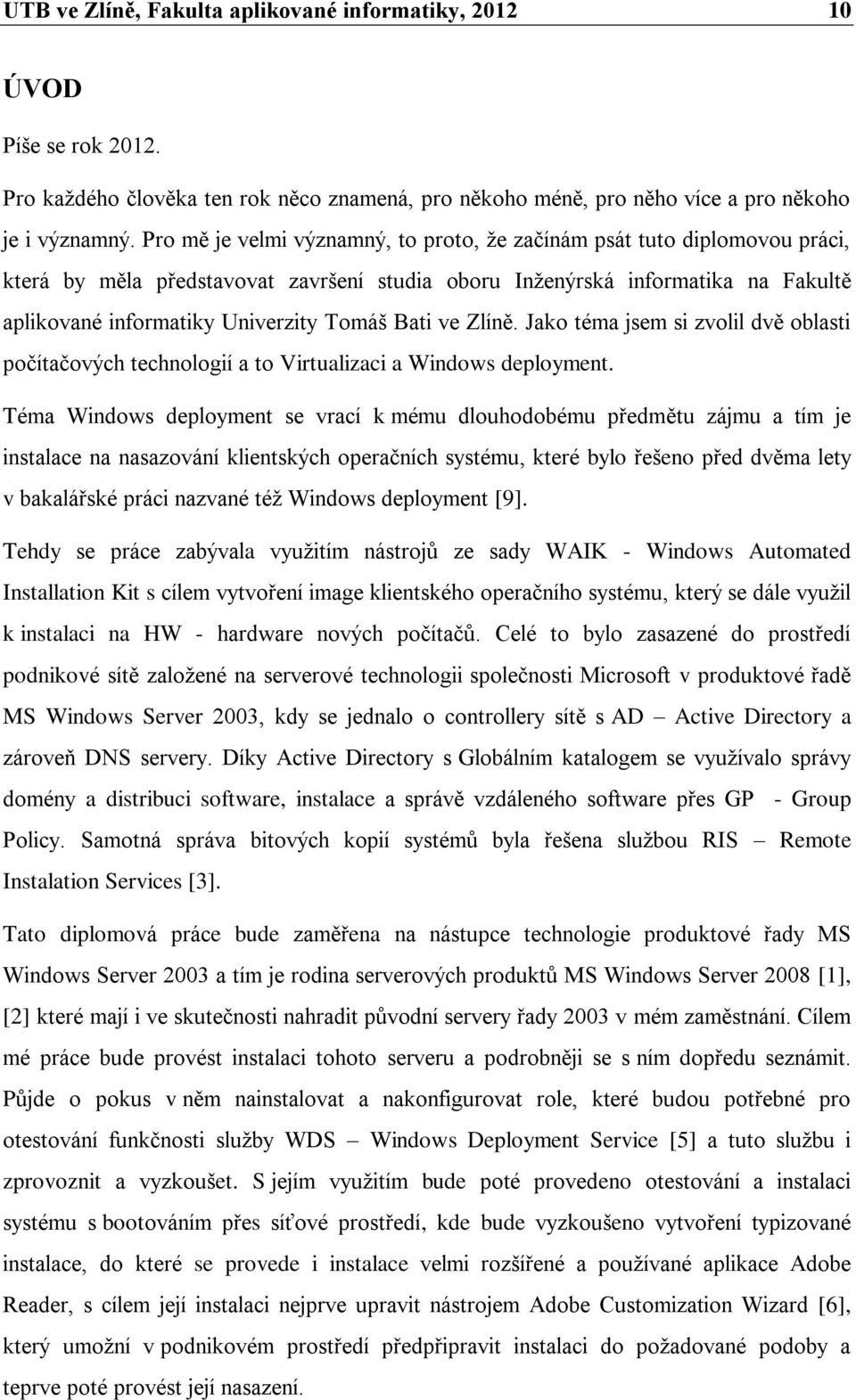 Bati ve Zlíně. Jako téma jsem si zvolil dvě oblasti počítačových technologií a to Virtualizaci a Windows deployment.