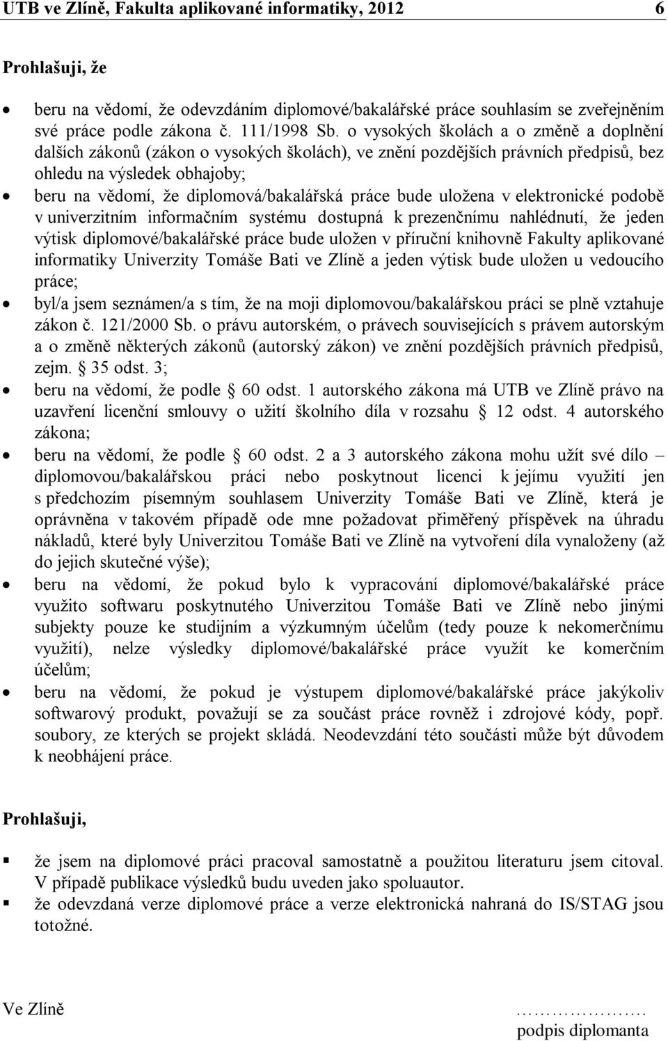 práce bude uložena v elektronické podobě v univerzitním informačním systému dostupná k prezenčnímu nahlédnutí, že jeden výtisk diplomové/bakalářské práce bude uložen v příruční knihovně Fakulty
