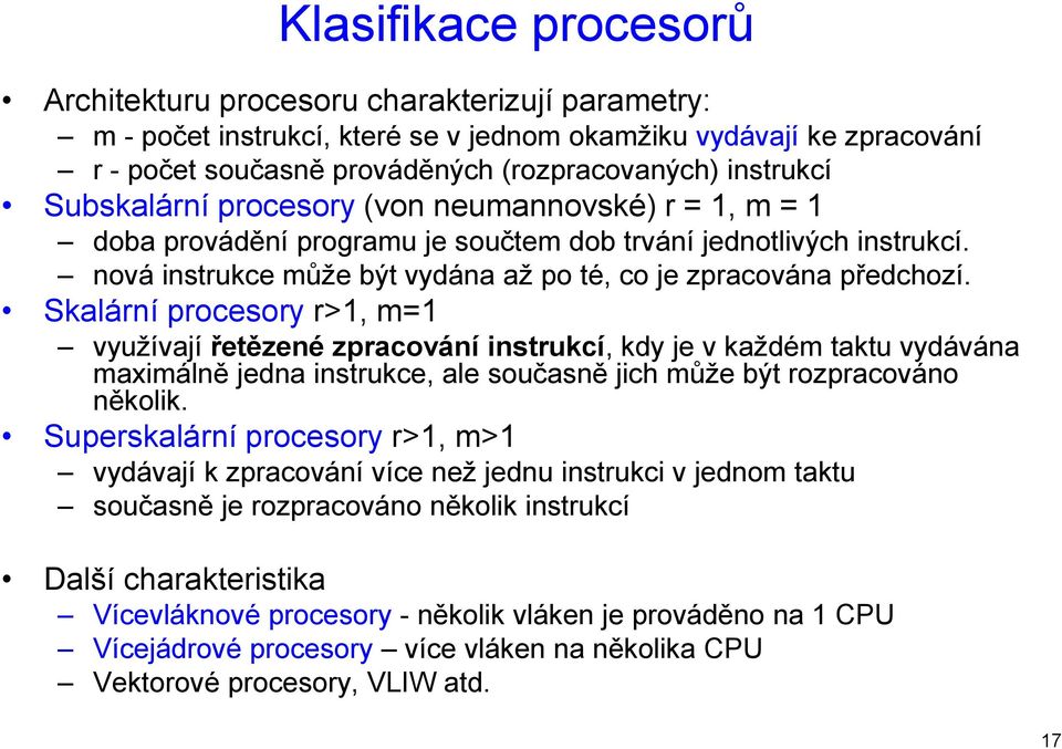 Skalární procesory r>1, m=1 využívají řetězené zpracování instrukcí, kdy je v každém taktu vydávána maximálně jedna instrukce, ale současně jich může být rozpracováno několik.