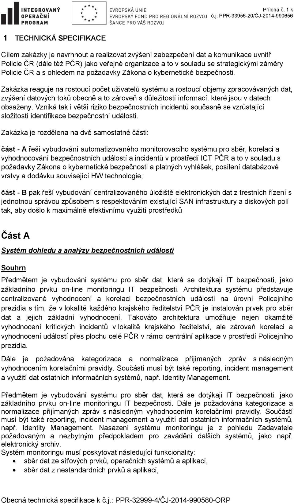 Zakázka reaguje na rostoucí počet uživatelů systému a rostoucí objemy zpracovávaných dat, zvýšení datových toků obecně a to zároveň s důležitostí informací, které jsou v datech obsaženy.