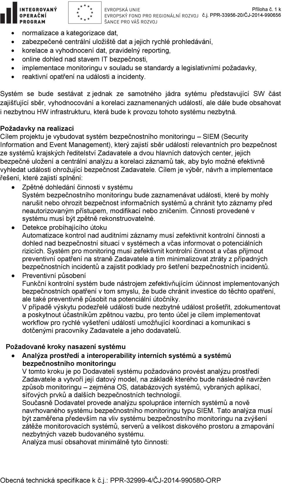 Systém se bude sestávat z jednak ze samotného jádra sytému představující SW část zajišťující sběr, vyhodnocování a korelaci zaznamenaných událostí, ale dále bude obsahovat i nezbytnou HW