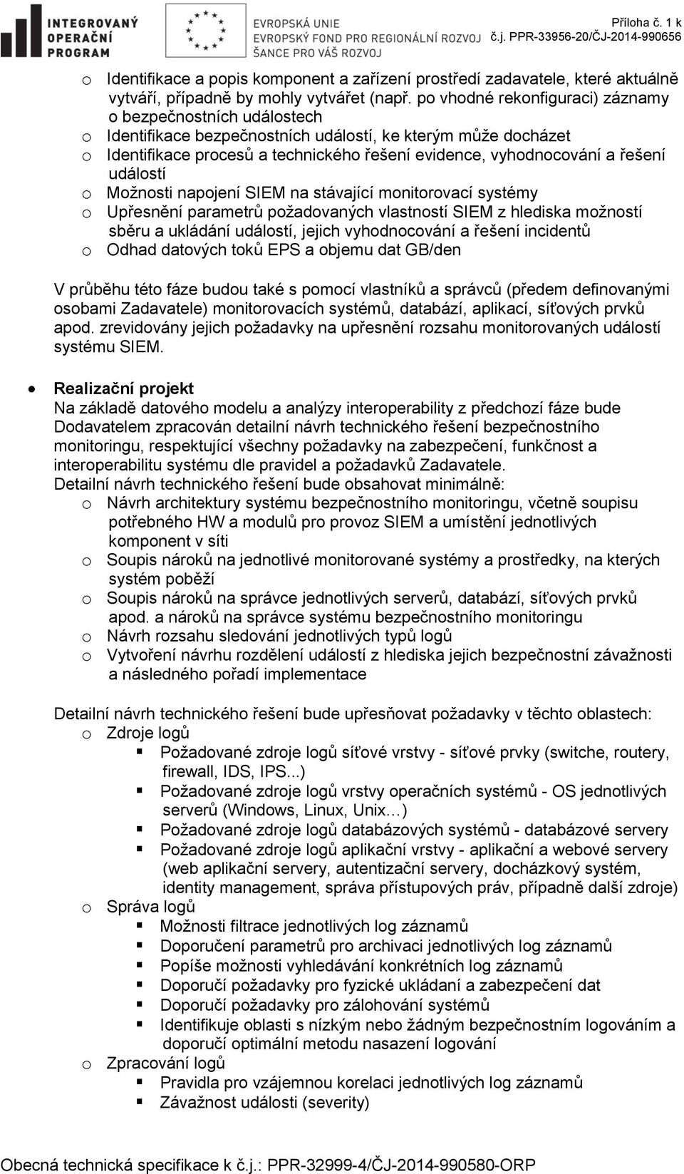 řešení událostí o Možnosti napojení SIEM na stávající monitorovací systémy o Upřesnění parametrů požadovaných vlastností SIEM z hlediska možností sběru a ukládání událostí, jejich vyhodnocování a