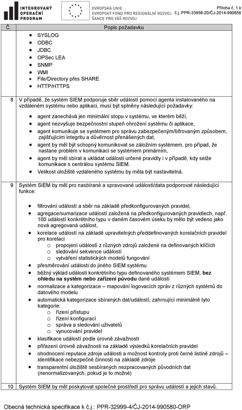 systémem pro správu zabezpečeným/šifrovaným způsobem, zajišťujícím integritu a důvěrnost přenášených dat, agent by měl být schopný komunikovat se záložním systémem, pro případ, že nastane problém v