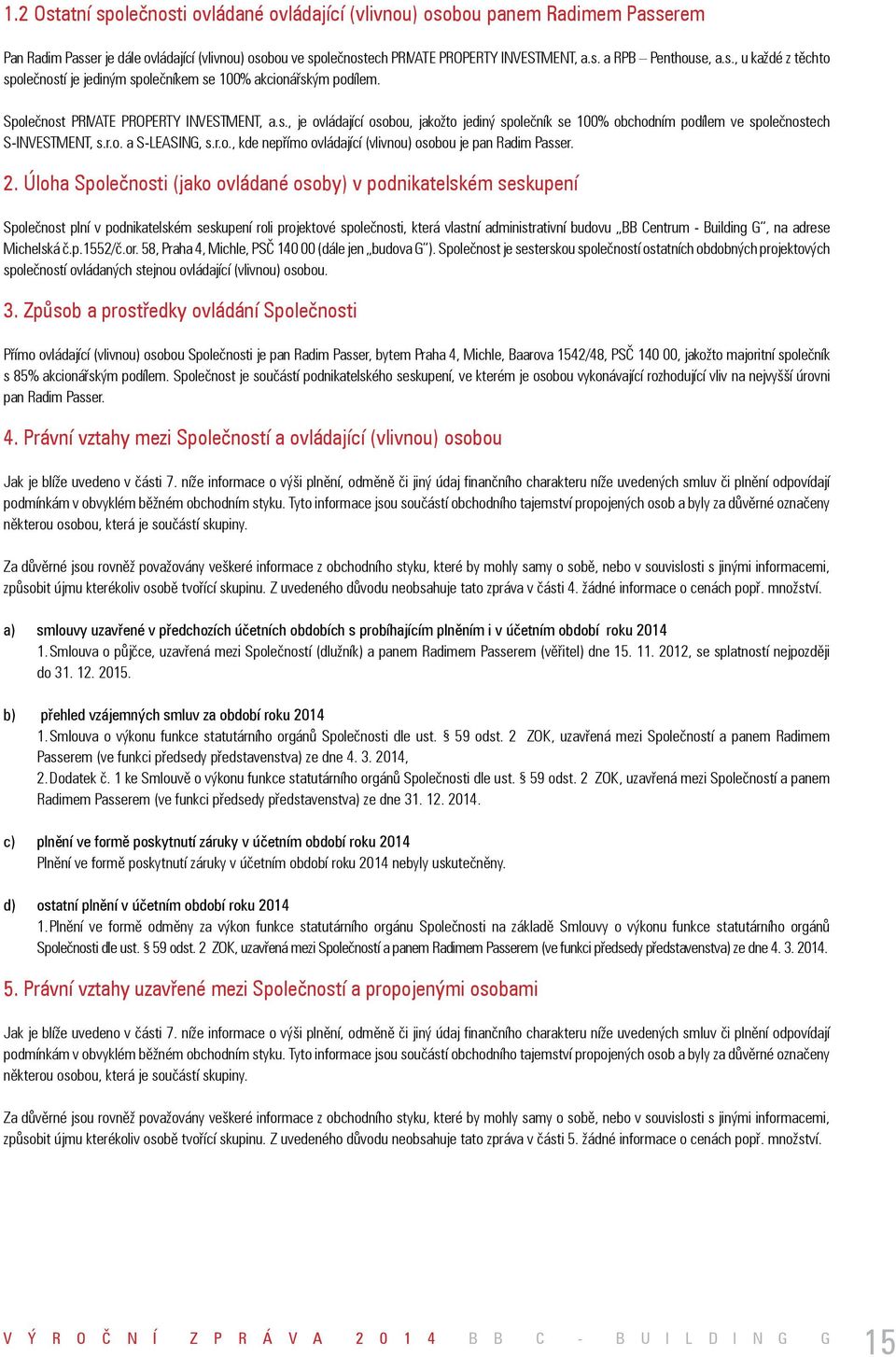 r.o. a S-LEASING, s.r.o., kde nepřímo ovládající (vlivnou) osobou je pan Radim Passer.