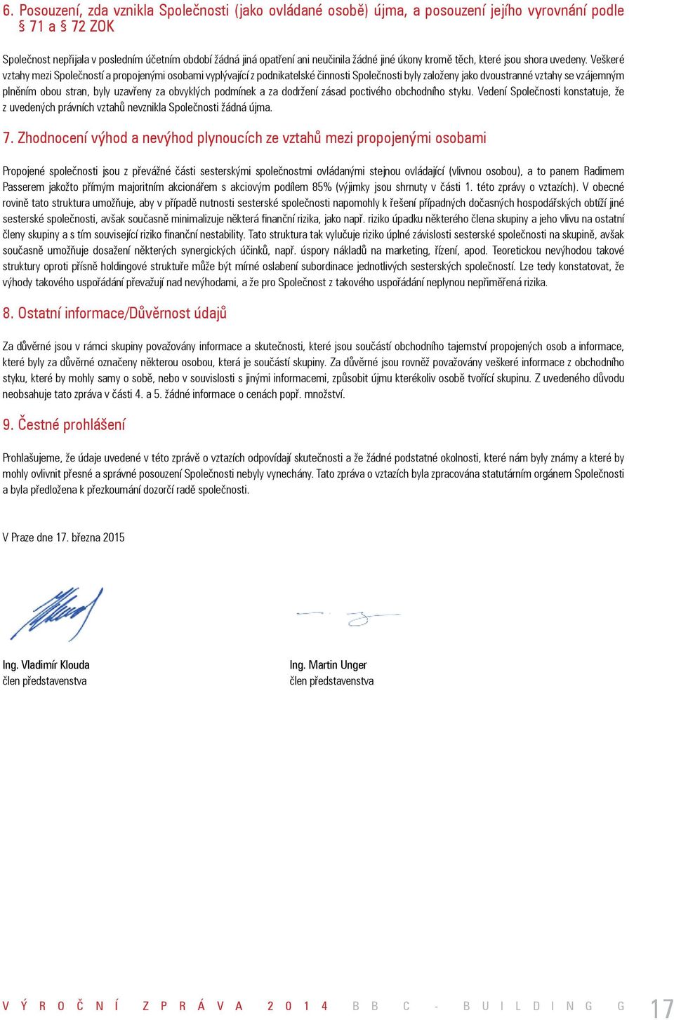 Veškeré vztahy mezi Společností a propojenými osobami vyplývající z podnikatelské činnosti Společnosti byly založeny jako dvoustranné vztahy se vzájemným plněním obou stran, byly uzavřeny za