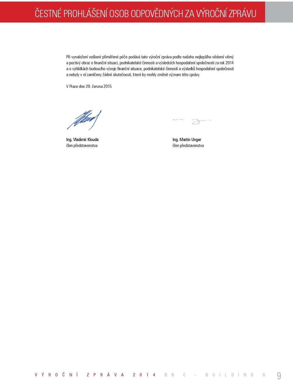 situace, podnikatelské činnosti a výsledků hospodaření společnosti a nebyly v ní zamlčeny žádné skutečnosti, které by mohly změnit význam této zprávy.
