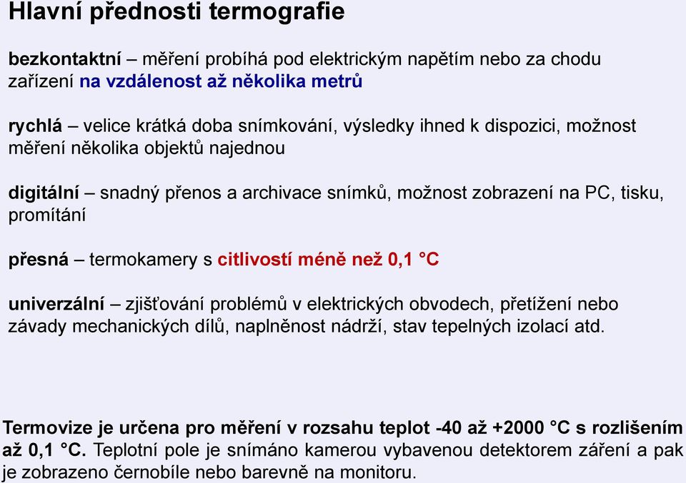 citlivostí méně než 0,1 C univerzální zjišťování problémů v elektrických obvodech, přetížení nebo závady mechanických dílů, naplněnost nádrží, stav tepelných izolací atd.