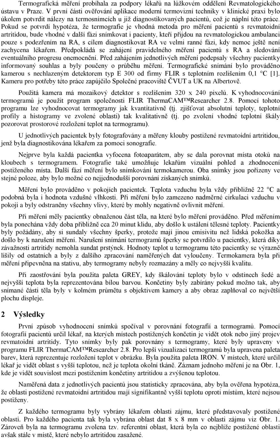 Pokud se potvrdí hypotéza, že termografie je vhodná metoda pro mìøení pacientù s revmatoidní artritidou, bude vhodné v další fázi snímkovat i pacienty, kteøí pøijdou na revmatologickou ambulanci