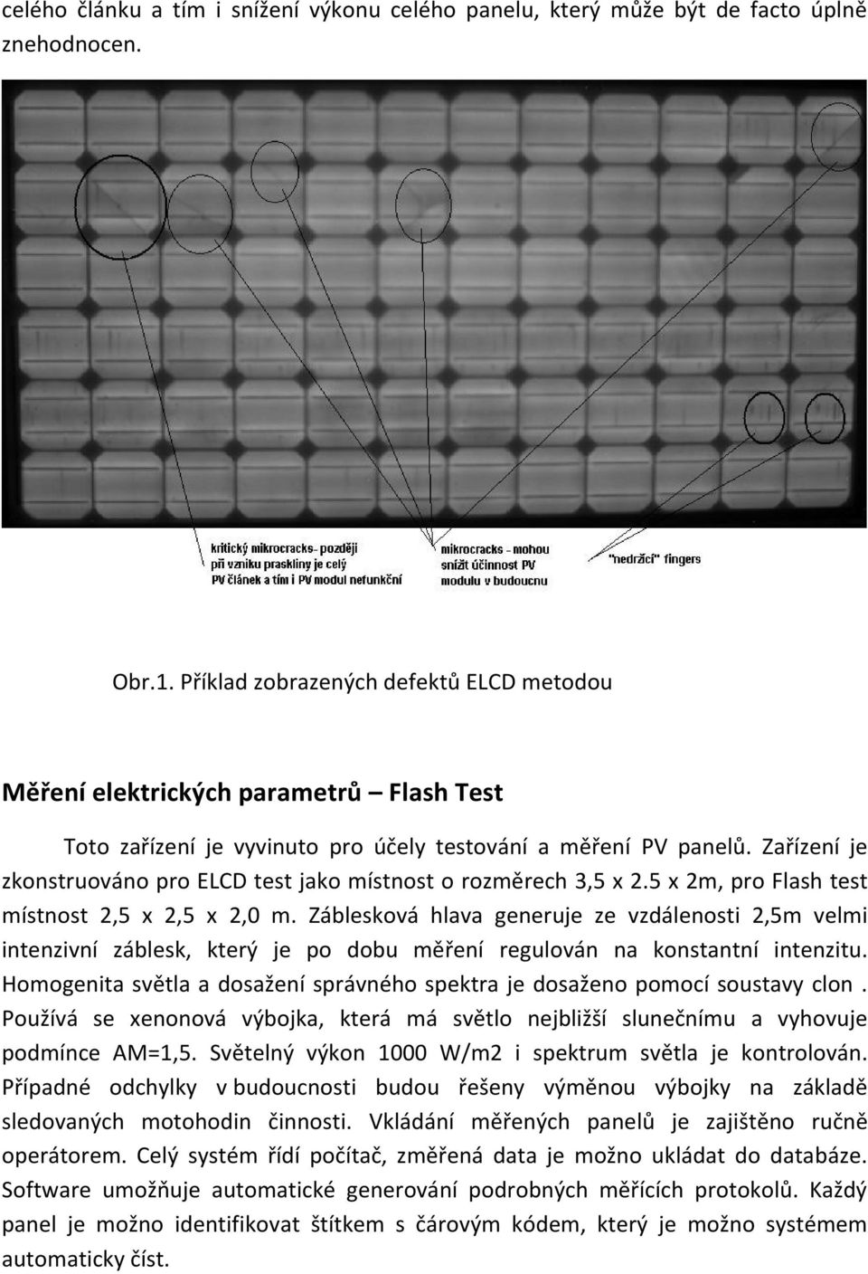 Zařízení je zkonstruováno pro ELCD test jako místnost o rozměrech 3,5 x 2.5 x 2m, pro Flash test místnost 2,5 x 2,5 x 2,0 m.