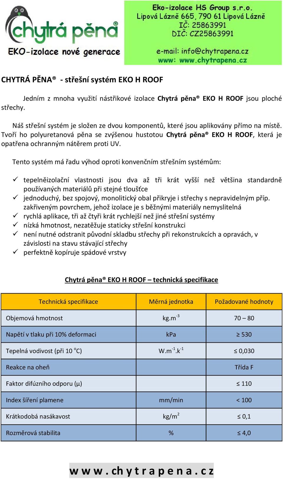 Tvoří ho polyuretanová pěna se zvýšenou hustotou Chytrá pěna EKO H ROOF, která je opatřena ochranným nátěrem proti UV.