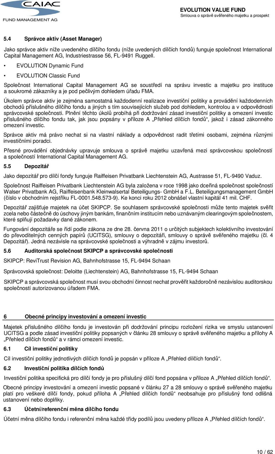 EVOLUTION Dynamic Fund EVOLUTION Classic Fund Společnost International Capital Management AG se soustředí na správu investic a majetku pro instituce a soukromé zákazníky a je pod pečlivým dohledem