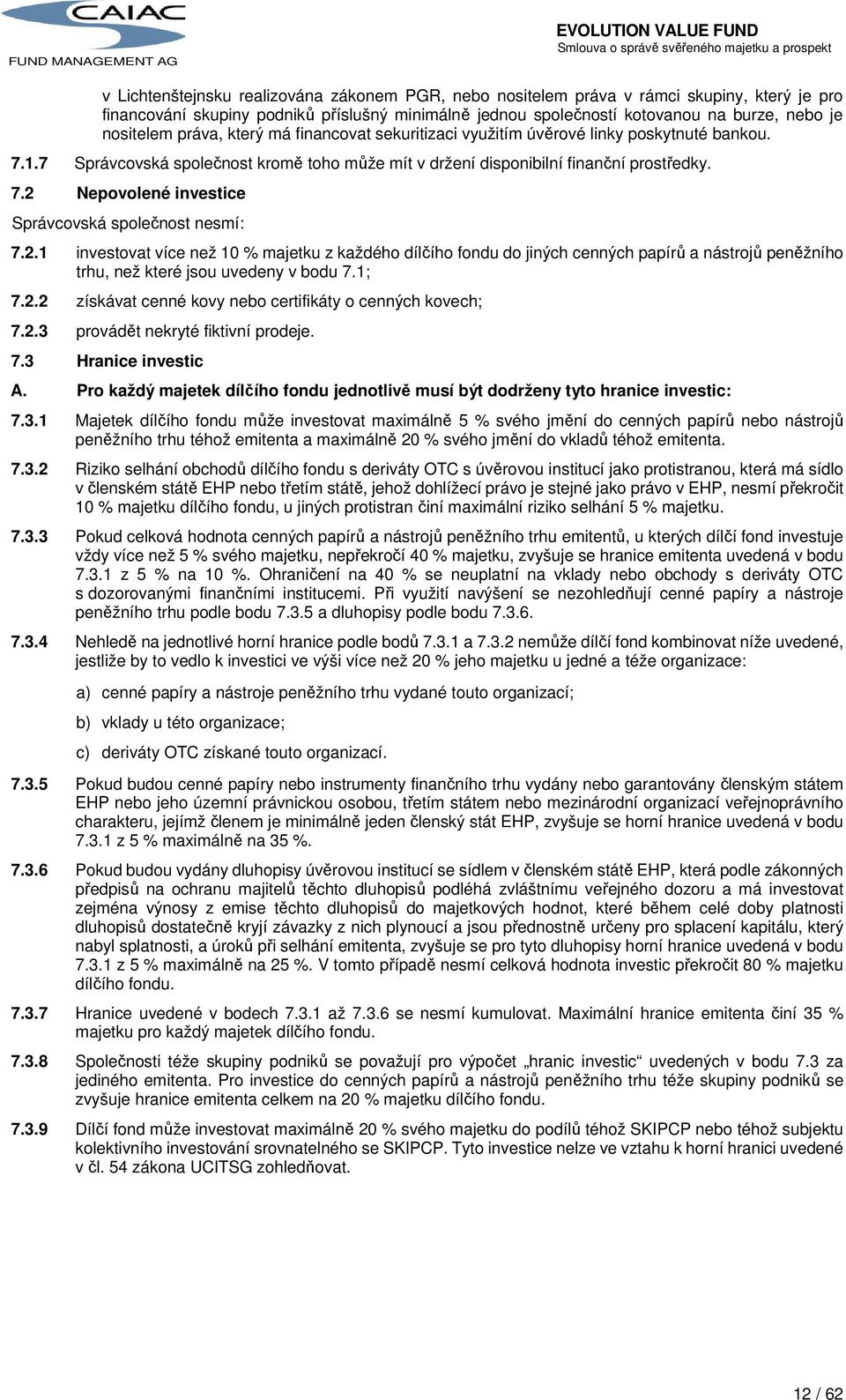 2.1 investovat více než 10 % majetku z každého dílčího fondu do jiných cenných papírů a nástrojů peněžního trhu, než které jsou uvedeny v bodu 7.1; 7.2.2 získávat cenné kovy nebo certifikáty o cenných kovech; 7.
