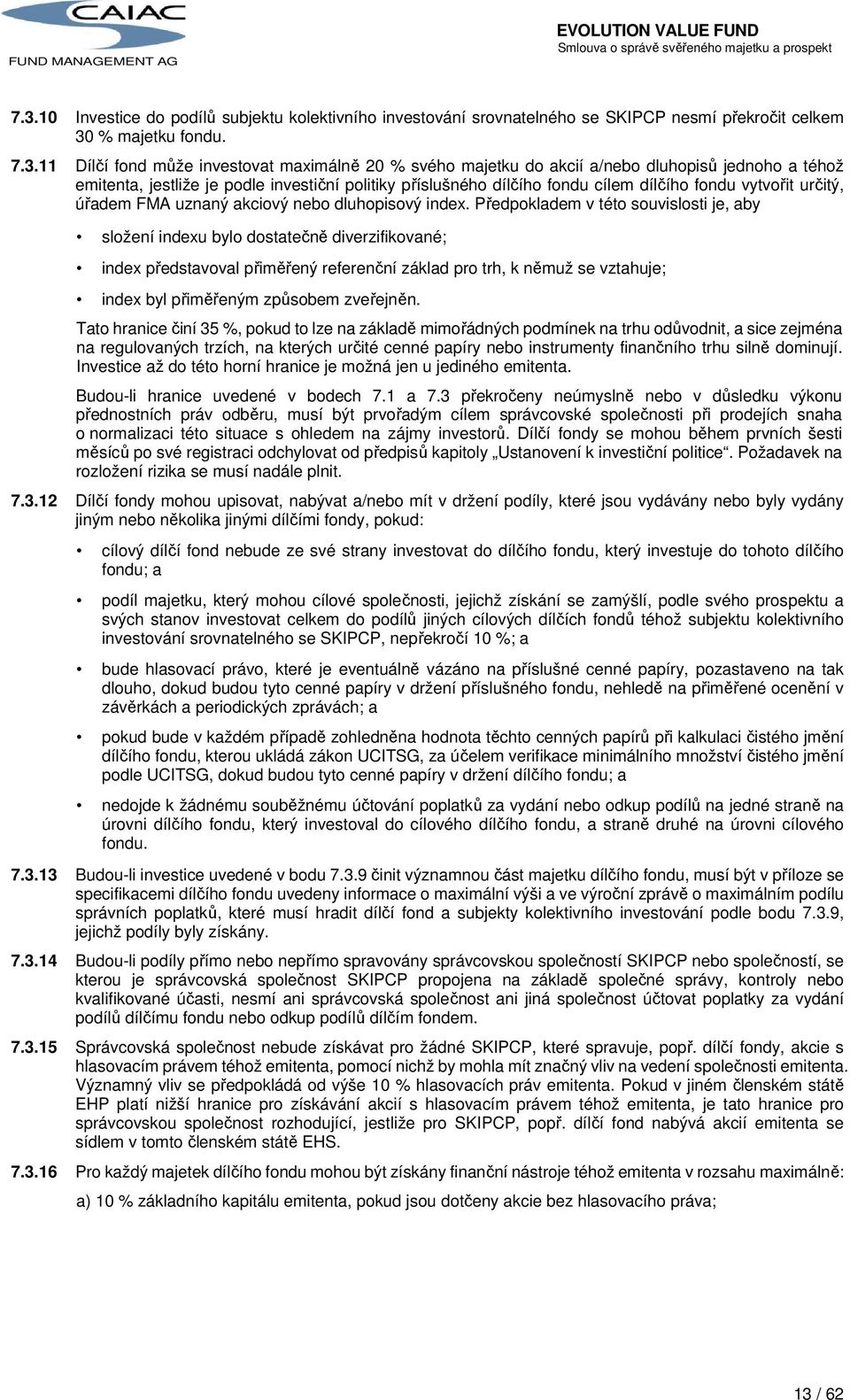 Předpokladem v této souvislosti je, aby složení indexu bylo dostatečně diverzifikované; index představoval přiměřený referenční základ pro trh, k němuž se vztahuje; index byl přiměřeným způsobem